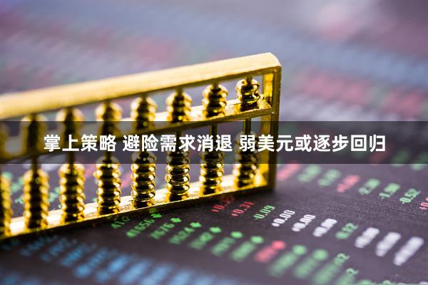 掌上策略 避险需求消退 弱美元或逐步回归