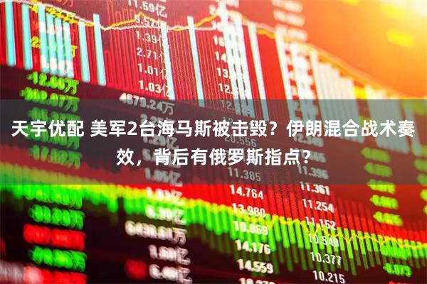 天宇优配 美军2台海马斯被击毁?伊朗混合战术奏效,背后有俄罗斯指点?