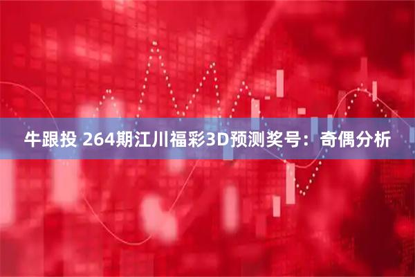 牛跟投 264期江川福彩3D预测奖号:奇偶分析