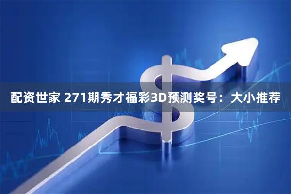 配资世家 271期秀才福彩3D预测奖号：大小推荐